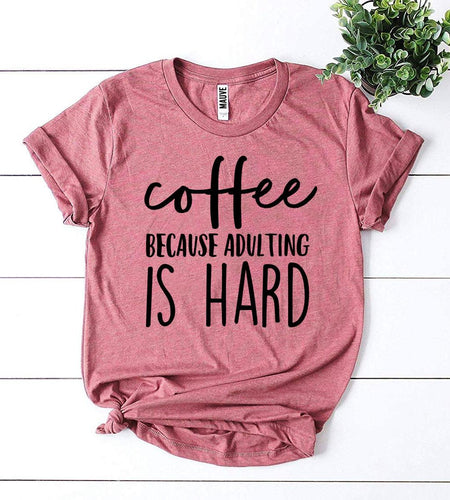 Coffee Because Adulting Is Hard T-shirt