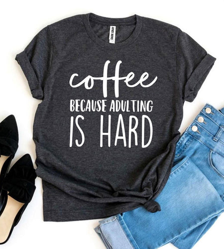Coffee Because Adulting Is Hard T-shirt